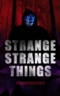 STRANGE STRANGE THINGS: 550+ Supernatural Mysteries, Macabre & Horror Classics : The Phantom of the Opera, The Tell-Tale Heart, The Turn of the Screw, The Dunwich Horror, Frankenstein, The Vampire, Dr - eBook