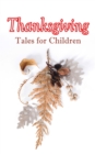 Thanksgiving Tales for Children : 40+ Tales in One Volume: Mrs. November's Party, A Dear Little Girl's Thanksgiving Holidays, Millionaire Mike's Thanksgiving, The White Turkey's Wing, A Mystery in the - eBook