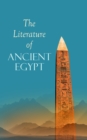 The Literature of Ancient Egypt : Including Original Sources: The Book of the Dead, Papyrus of Ani, Hymn to the Nile, Great Hymn to Aten and Hymn to Osiris-Sokar - eBook