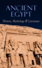 Ancient Egypt: History, Mythology & Literature : Illustrated Edition - eBook