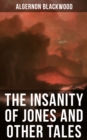 The Insanity of Jones and Other Tales : The Ultimate Collection of Supernatural Stories - eBook