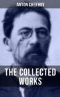 The Collected Works of Anton Chekhov : Three Sisters, Seagull, The Shooting Party, Uncle Vanya, Cherry Orchard, Chameleon, Tripping Tongue - eBook