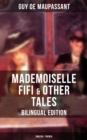 Mademoiselle Fifi & Other Tales - Bilingual Edition (English / French) : An Adventure in Paris,  Boule de Suif, Rust, Marroca, The Log, The Relic, Words of Love... - eBook