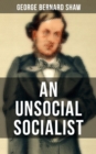 AN UNSOCIAL SOCIALIST : A Humorous Political Satire on Socialism in Contemporary Victorian England - eBook