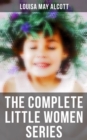 The Complete Little Women Series : All 4 Books in One Edition: Little Women, Good Wives, Little Men & Jo's Boys - eBook