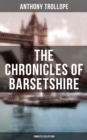 THE CHRONICLES OF BARSETSHIRE (Complete Collection) : The Warden, Barchester Towers, Doctor Thorne, Framley Parsonage, The Small House at Allington & The Last Chronicle of Barset - eBook