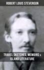 Robert Louis Stevenson: Travel Sketches, Memoirs & Island Literature : Autobiographical Writings and Essays - eBook