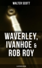 Waverley, Ivanhoe & Rob Roy (Illustrated Edition) : The Heroes of the Scottish Highlands - eBook