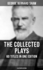 The Collected Plays of George Bernard Shaw - 60 Titles in One Edition (Illustrated Edition) : Caesar and Cleopatra, Pygmalion, Saint Joan, The Apple Cart, Cymbeline, Androcles... - eBook