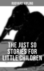 The Just So Stories for Little Children (Illustrated Edition) : Collection of Fantastic and Captivating Animal Stories - eBook