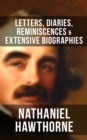 Nathaniel Hawthorne: Letters, Diaries, Reminiscences & Extensive Biographies : Autobiographical Writings - eBook