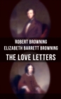 The Love Letters of Elizabeth Barrett Browning & Robert Browning : Romantic Correspondence between two great poets of the Victorian era (Featuring Extensive Illustrated Biographies) - eBook