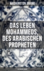Das Leben Mohammeds, des arabischen Propheten (Historisher Roman) - eBook