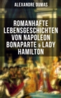 Romanhafte Lebensgeschichten von Napoleon Bonaparte & Lady Hamilton : Zwei faszinierende Biografien - eBook
