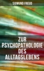 Zur Psychopathologie des Alltagslebens : Grundlagenwerk der Psychoanalyse - eBook