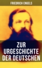 Friedrich Engels: Zur Urgeschichte der Deutschen : Casar und Tacitus + Die ersten Kampfe mit Rom + Fortschritte bis zur Volkerwanderung + Die deutschen Stamme - eBook