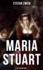 Maria Stuart: Historischer Roman : Eine Darstellung historischer Tatsachen und eine spannende Erzahlung uber das Leben einer leidenschaftlichen, aber widerspruchlichen Frau - eBook