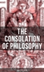 THE CONSOLATION OF PHILOSOPHY (Collector's Edition) : Including Three Different Translations by James, Cooper and Sedgefield - eBook
