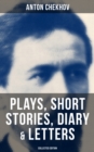 Anton Chekhov: Plays, Short Stories, Diary & Letters (Collected Edition) : Three Sisters, Seagull, The Shooting Party, Uncle Vanya, Cherry Orchard, Chameleon and more - eBook