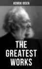 The Greatest Works of Henrik Ibsen : Peer Gynt, An Enemy of the People, Hedda Gabler, Ghosts and The Wild Duck - eBook