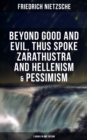 NIETZSCHE: Beyond Good and Evil, Thus Spoke Zarathustra and Hellenism & Pessimism : The Birth of Tragedy (3 Books in One Edition) - eBook