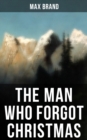 THE MAN WHO FORGOT CHRISTMAS : Discovering the True Spirit of Christmas in a Wild West Adventure - eBook