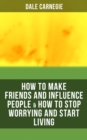 HOW TO MAKE FRIENDS AND INFLUENCE PEOPLE & HOW TO STOP WORRYING AND START LIVING - eBook