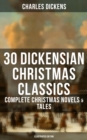 30 Dickensian Christmas Classics: Complete Christmas Novels & Tales (Illustrated Edition) : A Christmas Carol, The Battle of Life, The Chimes, Oliver Twist, Tom Tiddler's Ground... - eBook