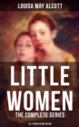 LITTLE WOMEN: The Complete Series (All 4 Books in One Edition) : Little Women, Good Wives, Little Men & Jo's Boys - eBook