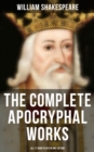 The Complete Apocryphal Works of William Shakespeare - All 17 Rare Plays in One Edition : Arden of Faversham, The Lamentable Tragedy of Locrine, Mucedorus and Amadine... - eBook
