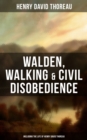 Walden, Walking & Civil Disobedience (Including The Life of Henry David Thoreau) - eBook