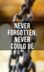 Never Forgotten, Never Could be : Documented Testimonies of Former Slaves, Memoirs & History of Abolitionist Movement - eBook