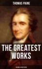 The Greatest Works of Thomas Paine: 39 Books in One Edition : Political Works, Philosophical Writings, Speeches, Letters & Biography - eBook