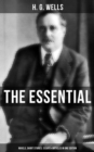 THE ESSENTIAL H. G. WELLS: Novels, Short Stories, Essays & Articles in One Edition - eBook