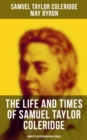 The Life and Times of Samuel Taylor Coleridge: Complete Autobiographical Works : Memoirs, Complete Letters, Literary Introspection, Thoughts, Notes, Biographies & Studies - eBook