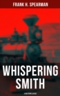 Whispering Smith (A Western Classic) : A Daring Policeman on a Mission to Catch the Notorious Train Robbers - eBook