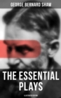 The Essential Plays of George Bernard Shaw (Illustrated Edition) : Including Pygmalion, Macbeth Skit, Caesar and Cleopatra, Arms and The Man, Man and Superman... - eBook