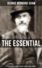 The Essential G. B. Shaw: Celebrated Plays, Novels, Personal Letters, Essays & Articles : Pygmalion, Mrs. Warren's Profession, Candida, Arms and The Man, Man and Superman... - eBook