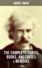 The Complete Travel Books, Anecdotes & Memoirs of Mark Twain (Illustrated) : A Tramp Abroad, The Innocents Abroad, Life on the Mississippi & More (With Author's Biography) - eBook