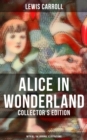 Alice in Wonderland (Collector's Edition) - With All the Original Illustrations : Alice's Adventures Under Ground and Alice's Adventures in Wonderland - eBook