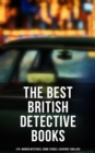 The Best British Detective Books: 270+ Murder Mysteries, Crime Stories & Suspense Thrillers : The Most Famous British Investigators: Sherlock Holmes, Father Brown, P. C. Lee... - eBook