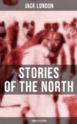 Jack London's Stories of the North - Complete Edition - eBook