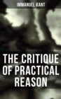 The Critique of Practical Reason : The Theory of Moral Reasoning (Kant's Second Critique) - eBook