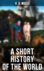 A SHORT HISTORY OF THE WORLD : The Beginnings of Life, The Age of Mammals, The Neanderthal, Primitive Civilizations, Sumer, Egypt... - eBook