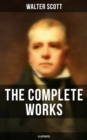 The Complete Works of Sir Walter Scott (Illustrated) : Novels, Short Stories, Poetry, Memoirs & Letters - eBook