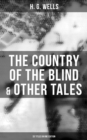 The Country of the Blind & Other Tales: 33 Titles in One Edition - eBook