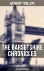 The Barsetshire Chronicles - All 6 Books in One Edition : The Warden, Barchester Towers, Doctor Thorne, Framley Parsonage, The Small House at Allington & The Last Chronicle of Barset - eBook
