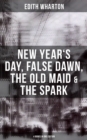 Edith Wharton: New Year's Day, False Dawn, The Old Maid & The Spark (4 Books in One Edition) - eBook