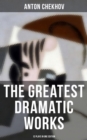 The Greatest Dramatic Works of Anton Chekhov: 12 Plays in One Edition : Uncle Vanya, The Three Sisters, On the High Road, Swan Song, Ivanoff, The Anniversary, The Bear... - eBook