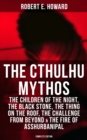 THE CTHULHU MYTHOS : The Children of the Night, The Black Stone, The Thing on the Roof, The Challenge From Beyond & The Fire of Asshurbanipal (Complete Edition) - eBook